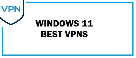 Top 8 Best VPNs for Windows 11 PCs in 2025 (Free Download)