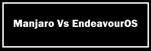 Manjaro and Endevaour OS Tested